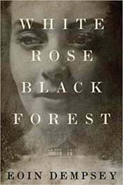 White Rose Black Forest by Eoin Dempsey (cover) Image: a grayscale image of a cabin in the woods and a woman's face filling the background