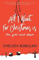 All I Want For Christmas is the Girl Next Door by Chelsea Bobulski (cover) Image: white text on a red background....a small snow scene with small homes is at the bottom margin