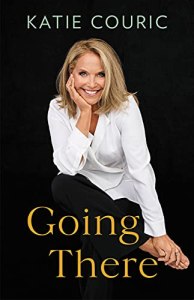 Going There by Katie Couric (cover) Image: white and gold text and a portrait of Katie seated in a white blouse and black pants